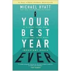 Your Best Year Ever: A 5-Step Plan for Achieving Your Most Important Goals by Michael Hyatt