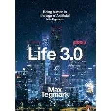 Life 3.0 Being Human in the Age of Artificial Intelligence