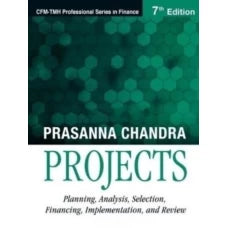 Projects: Planning, Analysis, Selection, Financing, Implementation and Review by Prasanna Chandra