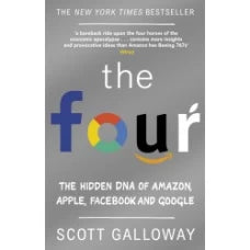 The Four: The Hidden DNA of Amazon, Apple, Facebook, and Google by Scott Galloway