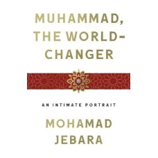 Muhammad the World Changer by Mohamad Jebara