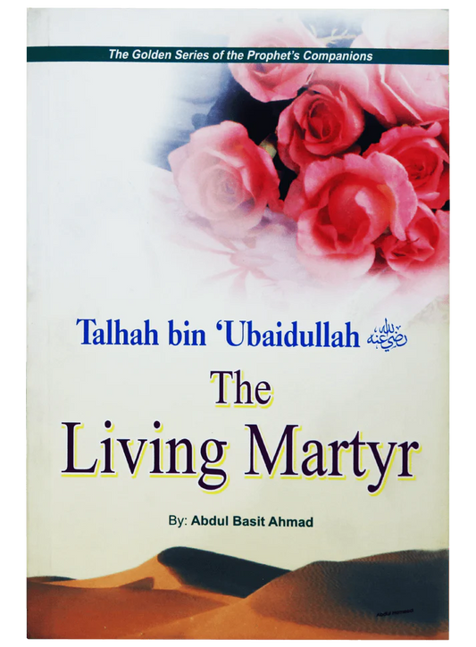 Talhah Bin Ubaidullah (R.A) - The Living Martyr