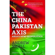 The China-Pakistan Axis Asia’s New Geopolitics by ANDREW SMALL