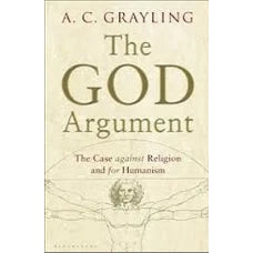 The God Argument The Case against Religion and for Humanism by A.C. GRAYLING