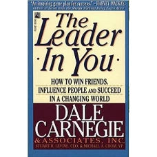 The Leader In You How to Win Friends, Influence People and Succeed in a Changing World by DALE CARNEGIE