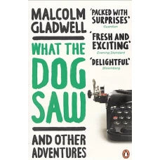 What the Dog Saw and Other Adventures by MALCOLM GLADWELL